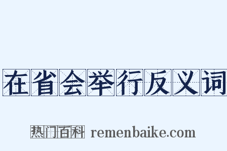 在省会举行反义词是什么意思的图片